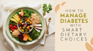 Read more about the article How to Manage Diabetes with Smart Dietary Choices